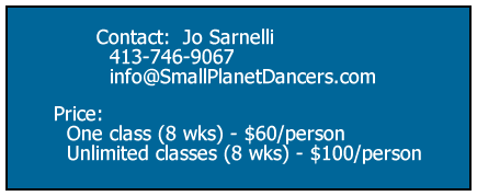 Contact Jo Sarnelli 413-746-9067 info@SmallPlanetDancers.com. Price is $60 per person for one 8-week class, or $100 per person for unlimited classes in an 8-week session